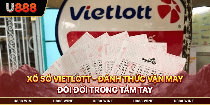Xổ Số Vietlott - Đánh Thức Vận May Đổi Đời Trong Tầm Tay 2026 Xổ số Vietlot