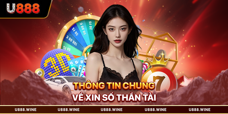 Xin Số Thần Tài - Phương Pháp Chọn Lựa Khoa Học Cho Bạn 2026 Thông tin chung về xin số thần tài